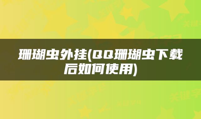 珊瑚虫外挂(QQ珊瑚虫下载后如何使用)