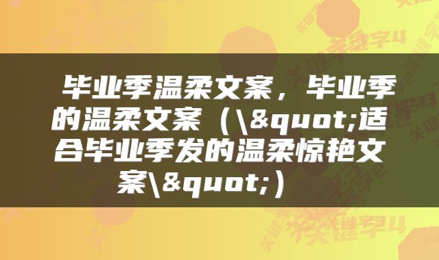  毕业季温柔文案，毕业季的温柔文案（\"适合毕业季发的温柔惊艳文案\"） 