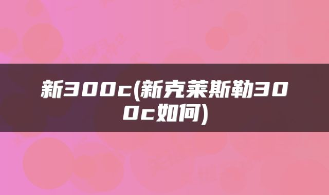 新300c(新克莱斯勒300c如何)