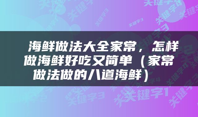  海鲜做法大全家常，怎样做海鲜好吃又简单（家常做法做的八道海鲜） 
