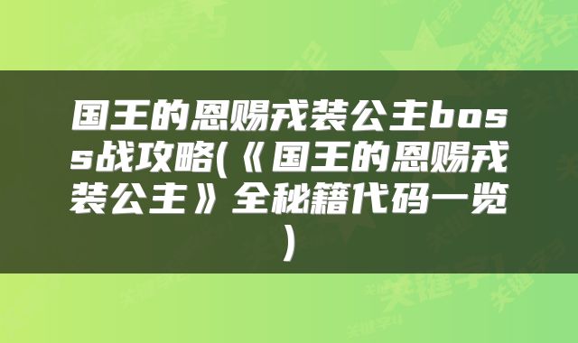 国王的恩赐戎装公主boss战攻略(《国王的恩赐戎装公主》全秘籍代码一览)
