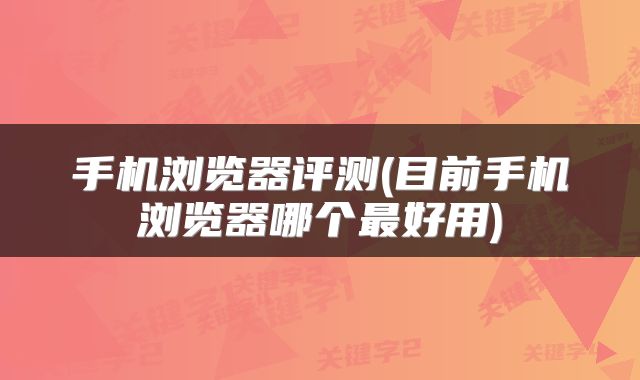 手机浏览器评测(目前手机浏览器哪个最好用)
