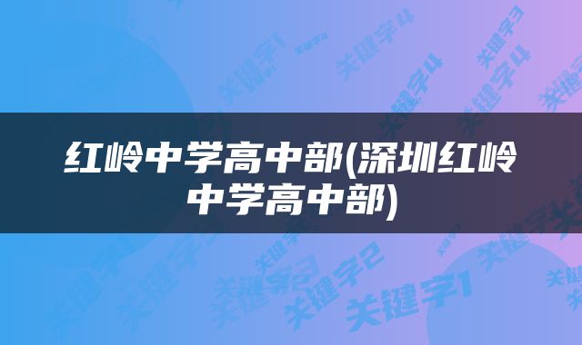 红岭中学高中部(深圳红岭中学高中部)