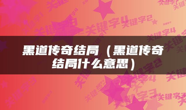 黑道传奇结局（黑道传奇结局什么意思）