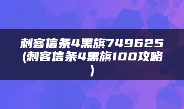 刺客信条4黑旗749625(刺客信条4黑旗100攻略)