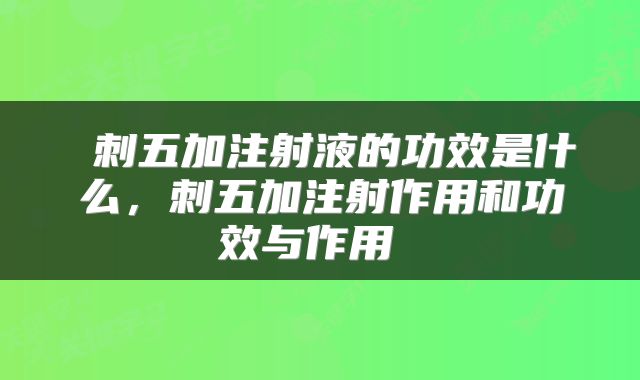  刺五加注射液的功效是什么，刺五加注射作用和功效与作用 