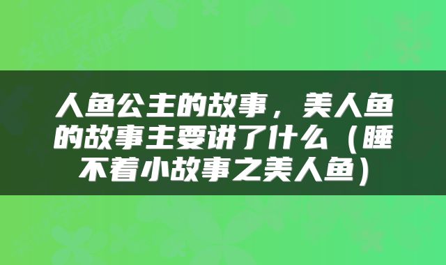 人鱼公主的故事，美人鱼的故事主要讲了什么（睡不着小故事之美人鱼）