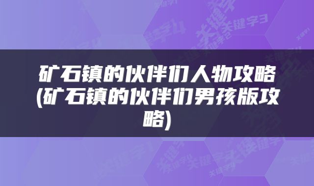 矿石镇的伙伴们人物攻略(矿石镇的伙伴们男孩版攻略)
