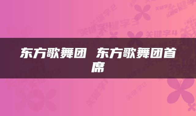 东方歌舞团 东方歌舞团首席