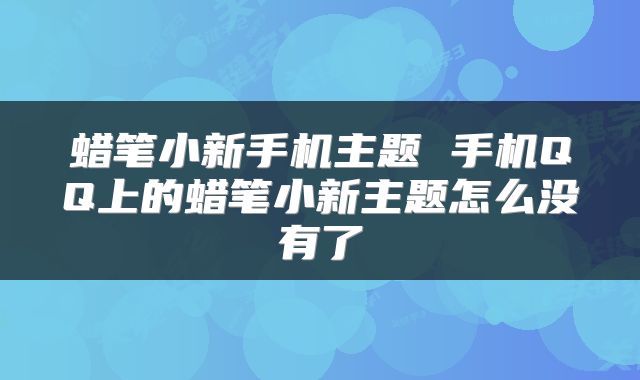 蜡笔小新手机主题 手机QQ上的蜡笔小新主题怎么没有了