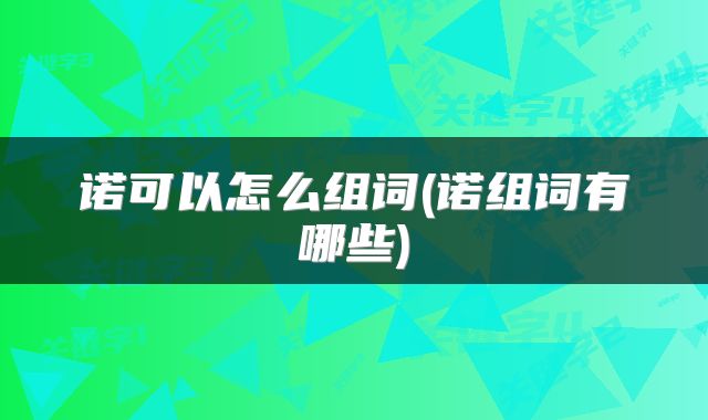 诺可以怎么组词(诺组词有哪些)