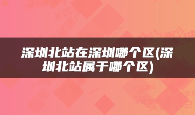 深圳北站在深圳哪个区(深圳北站属于哪个区)