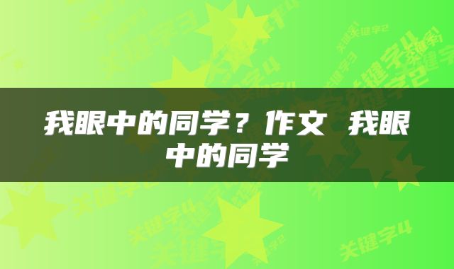 我眼中的同学？作文 我眼中的同学