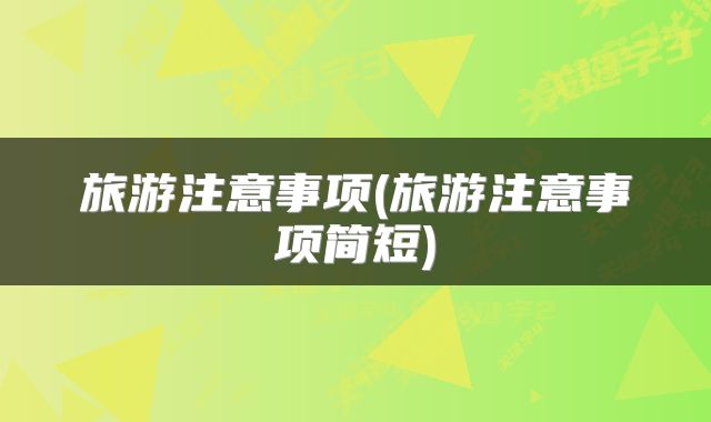 旅游注意事项(旅游注意事项简短)