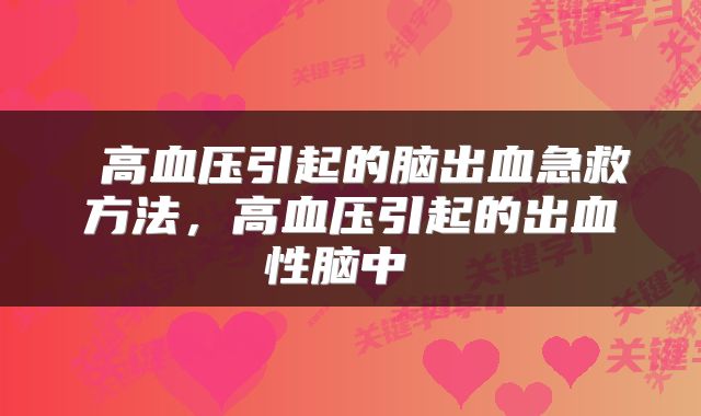  高血压引起的脑出血急救方法，高血压引起的出血性脑中 
