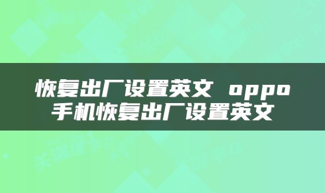 恢复出厂设置英文 oppo手机恢复出厂设置英文