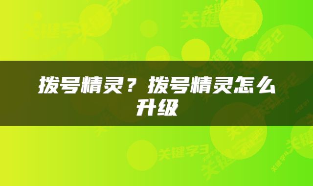 拨号精灵？拨号精灵怎么升级