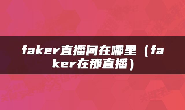 faker直播间在哪里（faker在那直播）