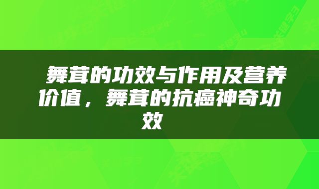 舞茸的功效与作用及营养价值，舞茸的抗癌神奇功效 