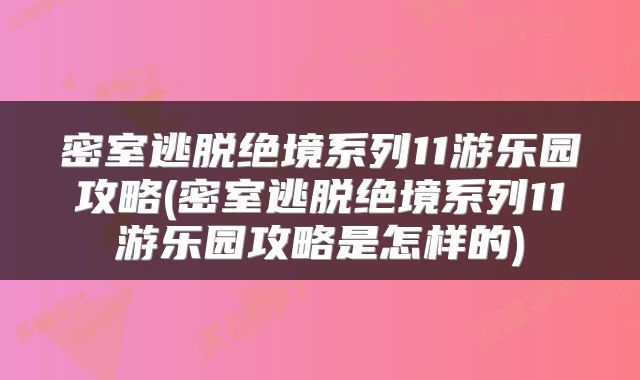 密室逃脱绝境系列11游乐园攻略(密室逃脱绝境系列11游乐园攻略是怎样的)