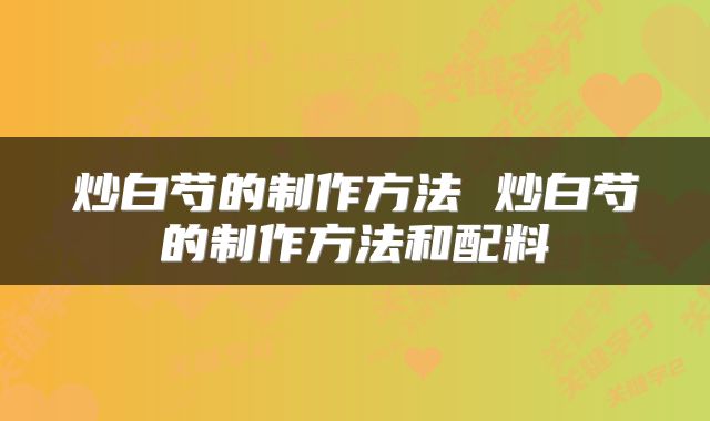 炒白芍的制作方法 炒白芍的制作方法和配料