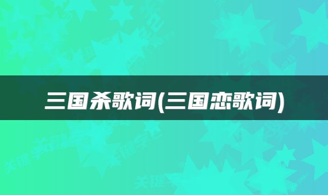 三国杀歌词(三国恋歌词)