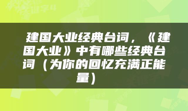  建国大业经典台词，《建国大业》中有哪些经典台词（为你的回忆充满正能量） 