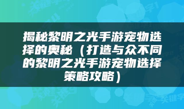 揭秘黎明之光手游宠物选择的奥秘（打造与众不同的黎明之光手游宠物选择策略攻略）