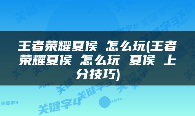 王者荣耀夏侯惇怎么玩(王者荣耀夏侯惇怎么玩 夏侯惇上分技巧)