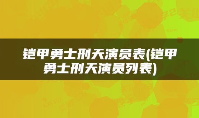 铠甲勇士刑天演员表(铠甲勇士刑天演员列表)
