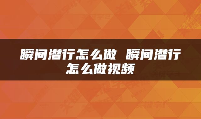 瞬间潜行怎么做 瞬间潜行怎么做视频