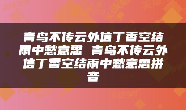 青鸟不传云外信丁香空结雨中愁意思 青鸟不传云外信丁香空结雨中愁意思拼音