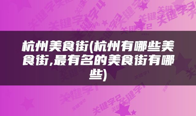 杭州美食街(杭州有哪些美食街,最有名的美食街有哪些)