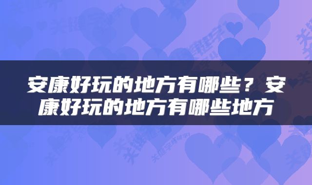 安康好玩的地方有哪些？安康好玩的地方有哪些地方