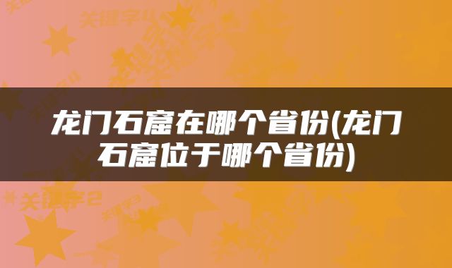 龙门石窟在哪个省份(龙门石窟位于哪个省份)