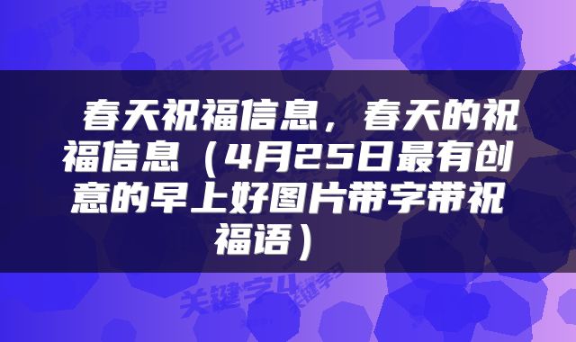  春天祝福信息，春天的祝福信息（4月25日最有创意的早上好图片带字带祝福语） 