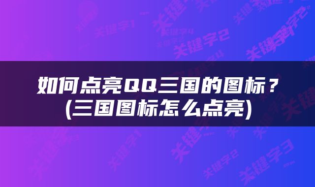 如何点亮QQ三国的图标？(三国图标怎么点亮)