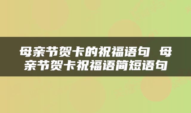 母亲节贺卡的祝福语句 母亲节贺卡祝福语简短语句