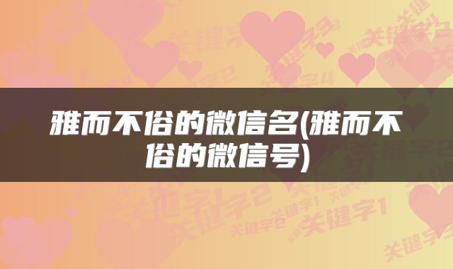 雅而不俗的微信名(雅而不俗的微信号)