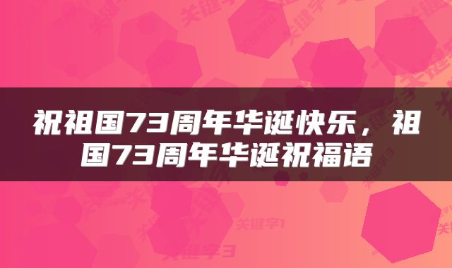 祝祖国73周年华诞快乐，祖国73周年华诞祝福语