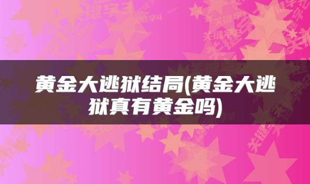 黄金大逃狱结局(黄金大逃狱真有黄金吗)