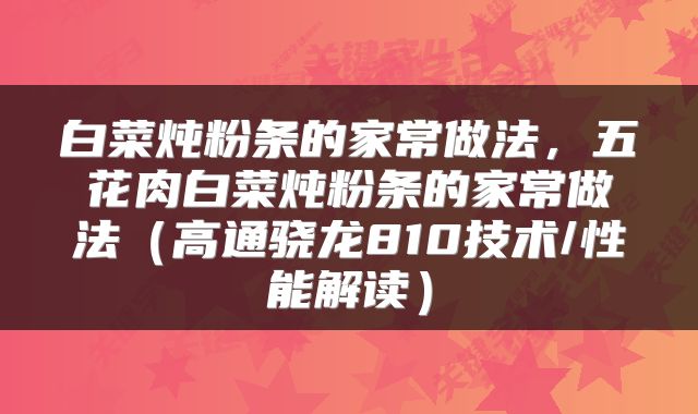 白菜炖粉条的家常做法，五花肉白菜炖粉条的家常做法（高通骁龙810技术/性能解读）