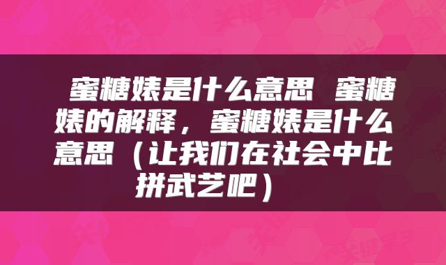  蜜糖婊是什么意思 蜜糖婊的解释，蜜糖婊是什么意思（让我们在社会中比拼武艺吧） 