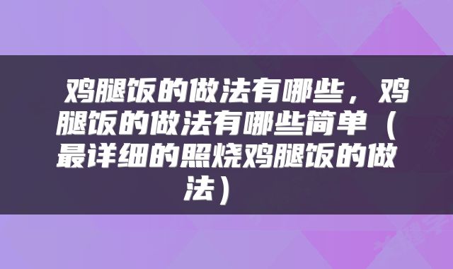  鸡腿饭的做法有哪些，鸡腿饭的做法有哪些简单（最详细的照烧鸡腿饭的做法） 