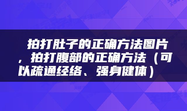  拍打肚子的正确方法图片，拍打腹部的正确方法（可以疏通经络、强身健体） 