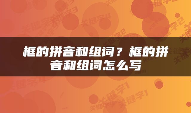 框的拼音和组词？框的拼音和组词怎么写