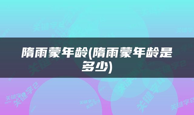 隋雨蒙年龄(隋雨蒙年龄是多少)