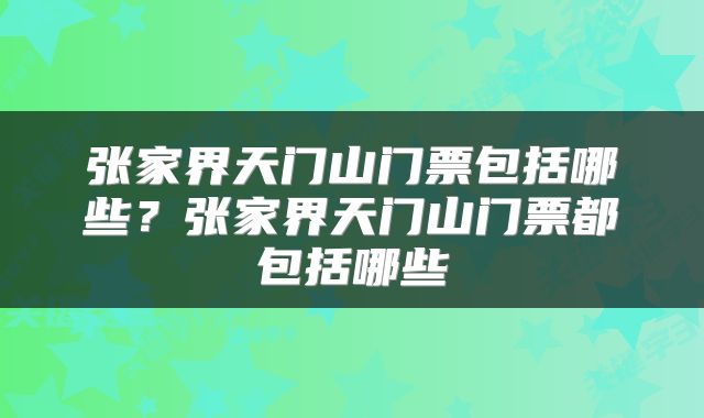 张家界天门山门票包括哪些？张家界天门山门票都包括哪些