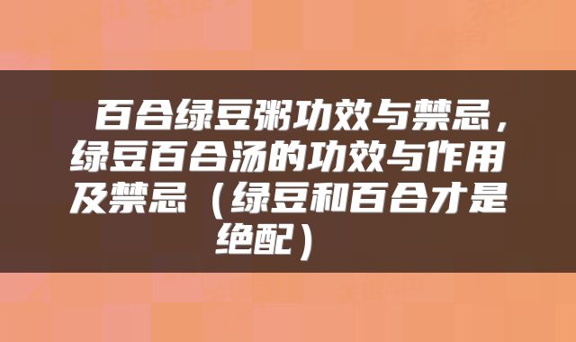  百合绿豆粥功效与禁忌，绿豆百合汤的功效与作用及禁忌（绿豆和百合才是绝配） 