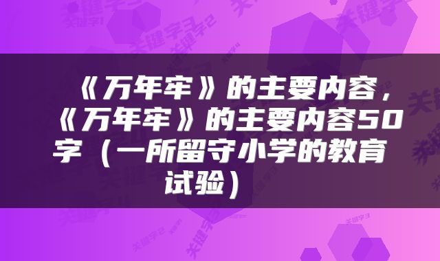  《万年牢》的主要内容，《万年牢》的主要内容50字（一所留守小学的教育试验） 